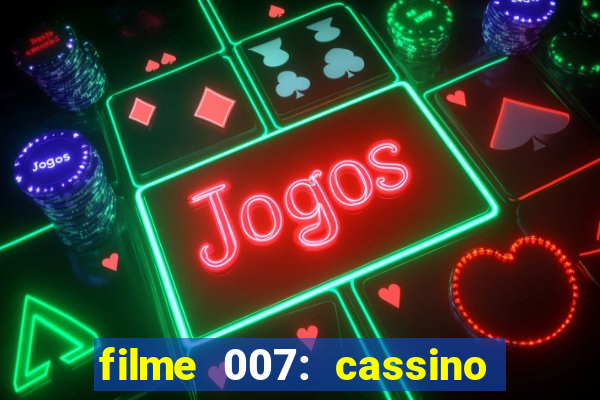 filme 007: cassino royale completo dublado